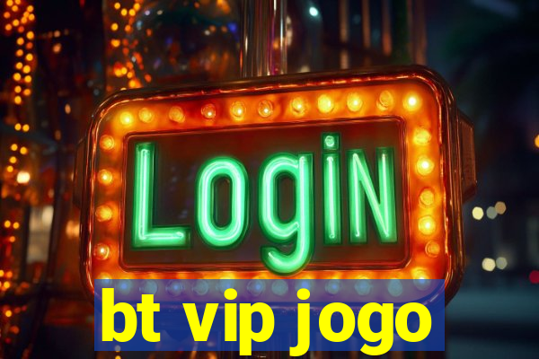 bt vip jogo